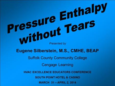 Pressure Enthalpy without Tears Eugene Silberstein, M.S., CMHE, BEAP