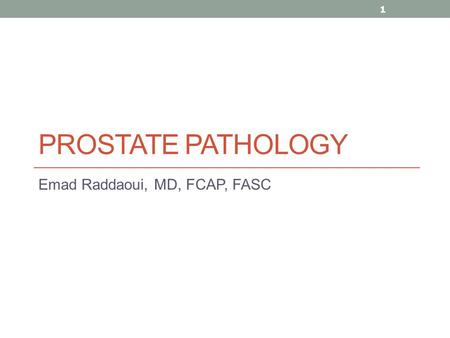 PROSTATE PATHOLOGY Emad Raddaoui, MD, FCAP, FASC 1.