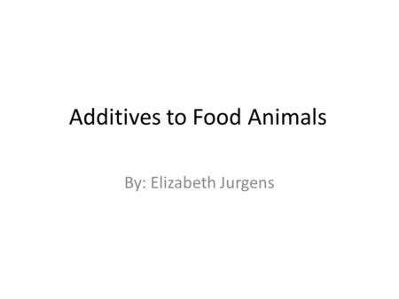 Additives to Food Animals By: Elizabeth Jurgens. California Beef Recall Involving ‘Diseased’ Cattle Spreads to 35 States Rancho Feeding Corp. recall of.