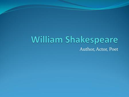 Author, Actor, Poet. Life and Death Shakespeare's reputation as dramatist and poet- actor is unique and he is considered by many to be the greatest playwright.