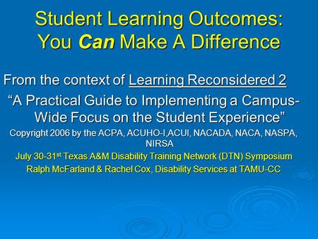 Student Learning Outcomes: You Can Make A Difference From the context of Learning Reconsidered 2 “A Practical Guide to Implementing a Campus- Wide Focus.