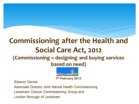 Eleanor Davies Associate Director Joint Mental Health Commissioning Lewisham Clinical Commissioning Group and London Borough of Lewisham Commissioning.