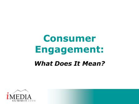 Consumer Engagement: What Does It Mean?. Consumer Engagement: What Does it Mean? FramingKeynote: Bob DeSena, CEO Engagement Marketing Group ResearchPerspective: