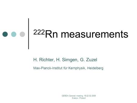 GERDA General meeting, 18-22.02.2008 Krakow, Poland 222 Rn measurements H. Richter, H. Simgen, G. Zuzel Max-Planck-Institut für Kernphysik, Heidelberg.