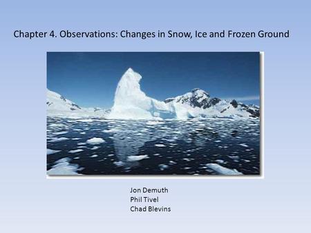 Chapter 4. Observations: Changes in Snow, Ice and Frozen Ground Jon Demuth Phil Tivel Chad Blevins.