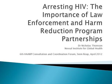 Dr Nicholas Thomson Nossal Institute for Global Health 6th HAARP Consultation and Coordination Forum, Siem Reap, April 2012.