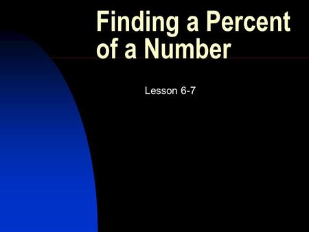 Finding a Percent of a Number Lesson 6-7. Using a Proportion Set up a proportion that uses the percent over 100. Cross multiply to write an equation.