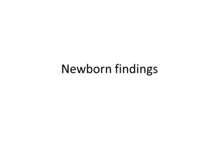 Newborn findings.