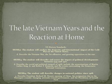 US History Standards: SSUSH20 The student will analyze the domestic and international impact of the Cold War on the United States. d. Describe the Vietnam.