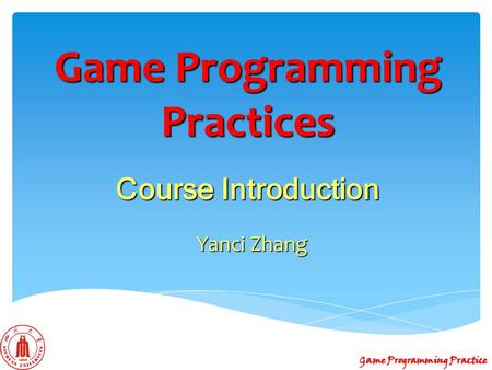 Game Programming Practices Course Introduction Yanci Zhang Game Programming Practice.