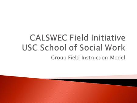 Group Field Instruction Model.  1. Delivery of consistent competency based field instruction and augmented case supervision.  2. Provision of consistent.