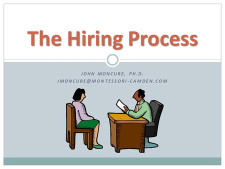 JOHN MONCURE, PH.D. The Hiring Process.