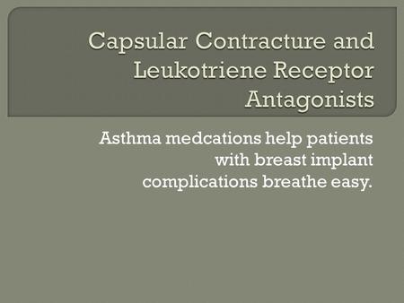 Asthma medcations help patients with breast implant complications breathe easy.