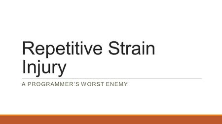 Repetitive Strain Injury A PROGRAMMER’S WORST ENEMY.