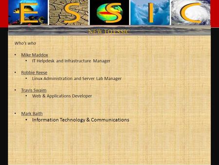 NEW TO ESSIC Who’s who Mike Maddox IT Helpdesk and Infrastructure Manager Robbie Reese Linux Administration and Server Lab Manager Travis Swaim Web & Applications.