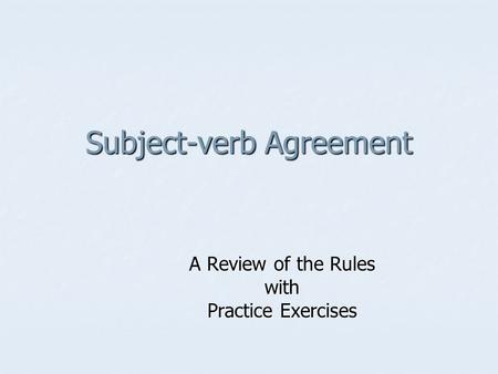 Subject-verb Agreement A Review of the Rules with Practice Exercises.