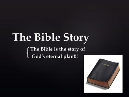 { The Bible Story The Bible is the story of God’s eternal plan!!! God’s eternal plan!!!