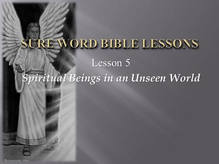 Lesson 5 Spiritual Beings in an Unseen World.  “For by Him were all things created, that are in heaven, and that are in earth, visible and invisible,