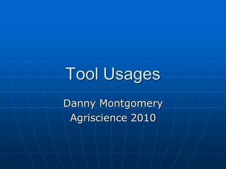 Tool Usages Danny Montgomery Agriscience 2010. Correct.