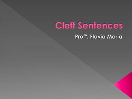  CLEFT SENTENCE is a construction that makes possible to put special emphasis on a particular sentence function. This special structure is called CLEFT.