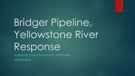 Bridger Pipeline, Yellowstone River Response GLENDIVE, DAWSON COUNTY, MONTANA WINTER 2015.