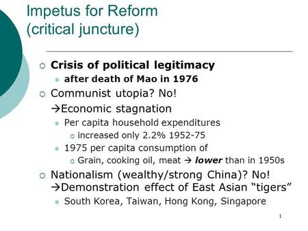 1 Impetus for Reform (critical juncture)  Crisis of political legitimacy after death of Mao in 1976  Communist utopia? No!  Economic stagnation Per.