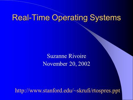 Real-Time Operating Systems Suzanne Rivoire November 20, 2002