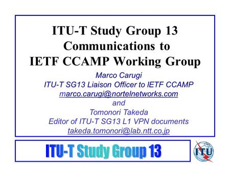 ITU-T Study Group 13 Communications to IETF CCAMP Working Group Marco Carugi ITU-T SG13 Liaison Officer to IETF CCAMP