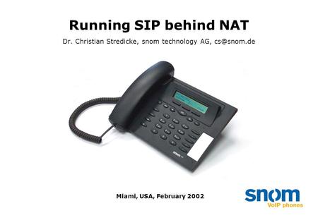 Running SIP behind NAT Dr. Christian Stredicke, snom technology AG, Miami, USA, February 2002.