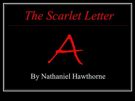 The Scarlet Letter By Nathaniel Hawthorne. Nathaniel Hawthorne Hawthorne wrote The Scarlet Letter in 1850 during the Romantic Period in American Literature.