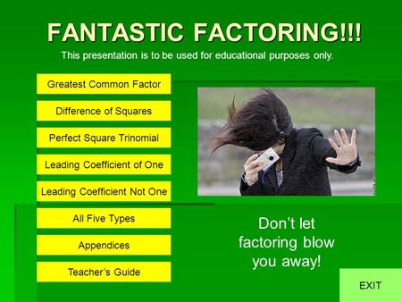 FANTASTIC FACTORING!!! Greatest Common Factor Difference of Squares Perfect Square Trinomial Leading Coefficient of One Leading Coefficient Not One All.