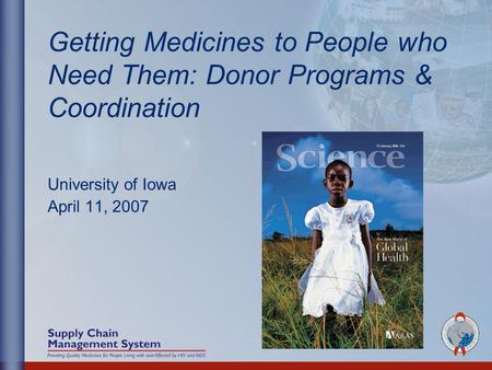 University of Iowa April 11, 2007 Getting Medicines to People who Need Them: Donor Programs & Coordination.