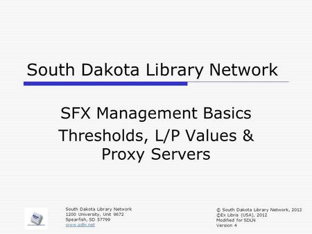 South Dakota Library Network SFX Management Basics Thresholds, L/P Values & Proxy Servers South Dakota Library Network 1200 University, Unit 9672 Spearfish,