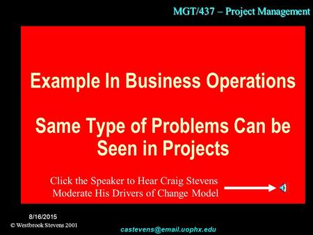 MGT/437 – Project Management © Westbrook Stevens 2001 8/16/2015 Example In Business Operations Same Type of Problems Can be.