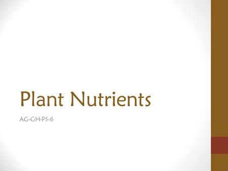 Plant Nutrients AG-GH-PS-6. Why are nutrients important for plant growth?