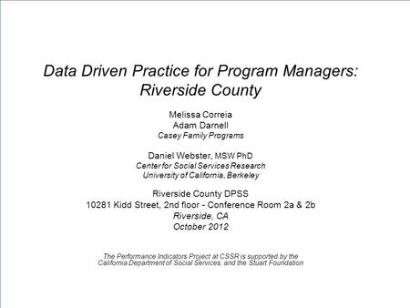 Data Driven Practice for Program Managers: Riverside County Melissa Correia Adam Darnell Casey Family Programs Daniel Webster, MSW PhD Center for Social.