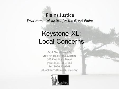 Plains Justice Environmental Justice for the Great Plains Paul Blackburn, J.D. Staff Attorney, Plains Justice 100 East Main Street Vermillion, SD 57069.