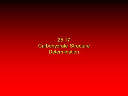 25.17 Carbohydrate Structure Determination. Carbohydrate Structure Determination Spectroscopy X-Ray Crystallography Chemical Tests once used extensively;