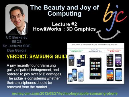 The Beauty and Joy of Computing Lecture #2 HowItWorks : 3D Graphics A jury recently found Samsung guilty of patent infringement, and ordered to pay over.