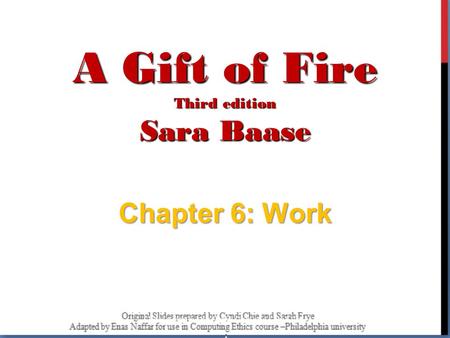 Slides prepared by Cyndi Chie and Sarah Frye A Gift of Fire Third edition Sara Baase Chapter 6: Work.