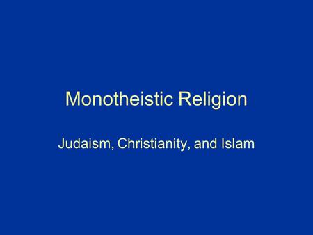 Monotheistic Religion Judaism, Christianity, and Islam.