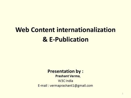 Web Content internationalization & E-Publication Presentation by : Prashant Verma, W3C India   1.