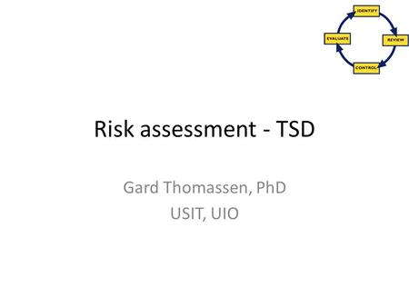 Risk assessment - TSD Gard Thomassen, PhD USIT, UIO.