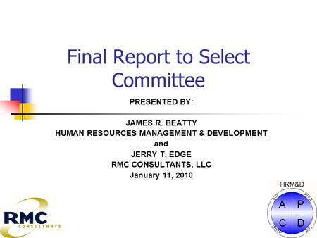 Final Report to Select Committee PRESENTED BY: JAMES R. BEATTY HUMAN RESOURCES MANAGEMENT & DEVELOPMENT and JERRY T. EDGE RMC CONSULTANTS, LLC January.