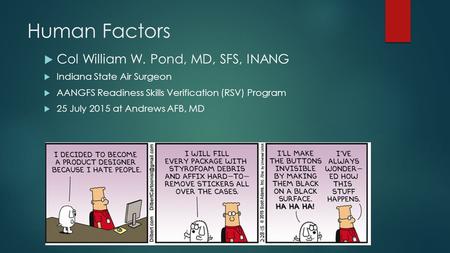 Human Factors  Col William W. Pond, MD, SFS, INANG  Indiana State Air Surgeon  AANGFS Readiness Skills Verification (RSV) Program  25 July 2015 at.