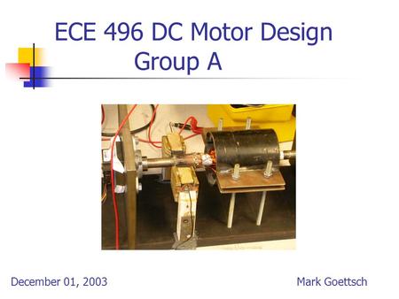 ECE 496 DC Motor Design Group A December 01, 2003Mark Goettsch.