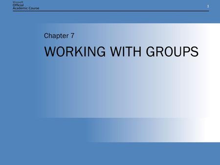 Chapter 7 WORKING WITH GROUPS.