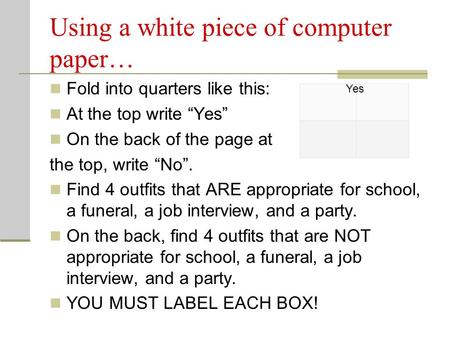 Using a white piece of computer paper… Fold into quarters like this: At the top write “Yes” On the back of the page at the top, write “No”. Find 4 outfits.