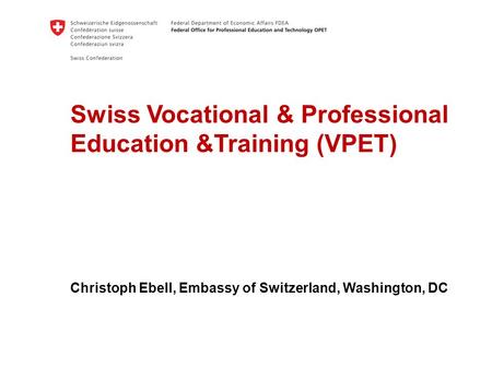 Swiss Vocational & Professional Education &Training (VPET) Christoph Ebell, Embassy of Switzerland, Washington, DC.