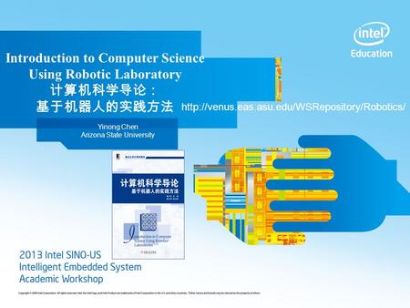 Introduction to Computer Science Using Robotic Laboratory 计算机科学导论： 基于机器人的实践方法 Yinong Chen Arizona State University